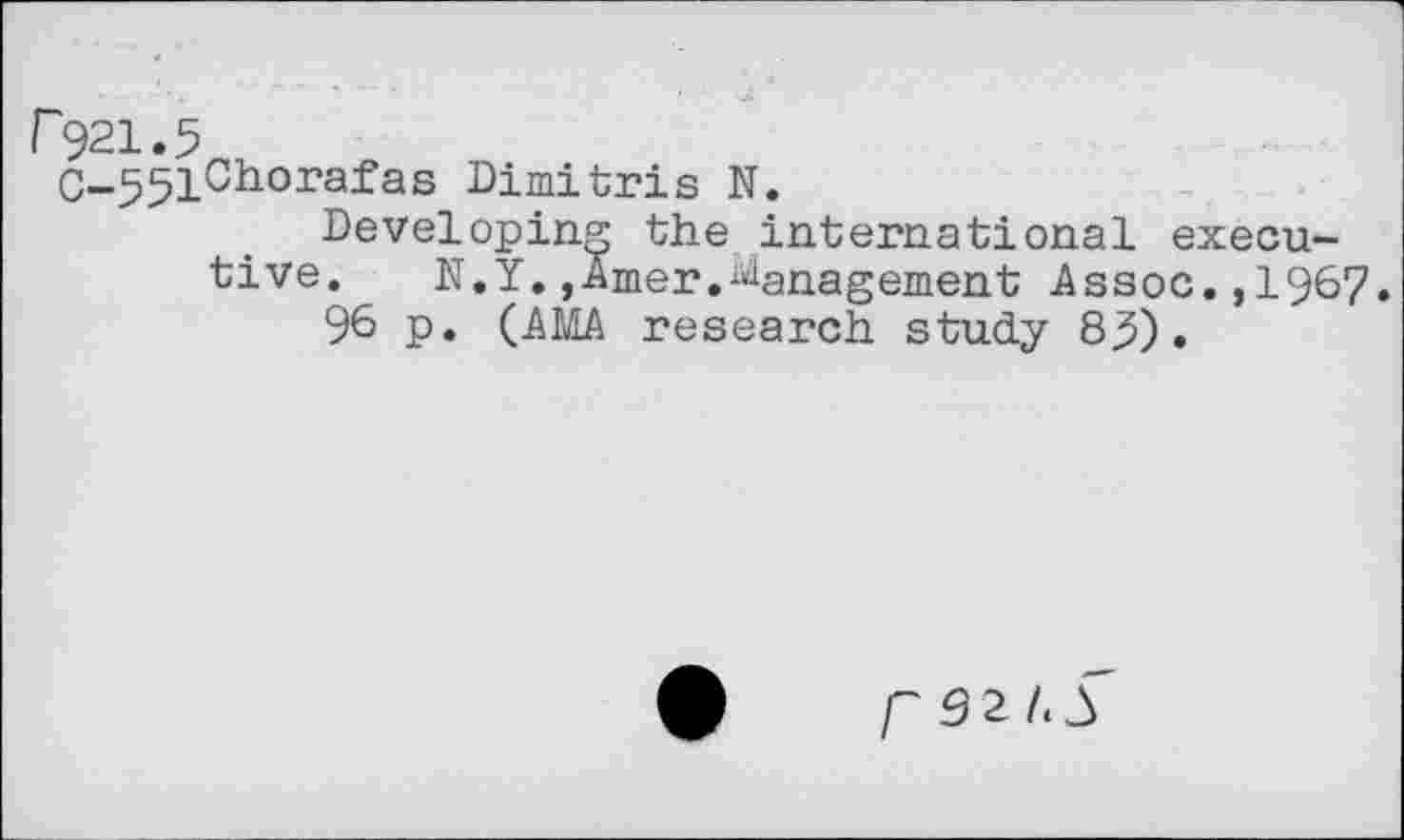 ﻿C-351Chorafas Dimitris N.
Developing the international executive. N.Y.,Amer.Management Assoc.,1967.
96 p. (AMA research study 83).